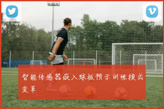 智能传感器嵌入球板预示训练模式变革