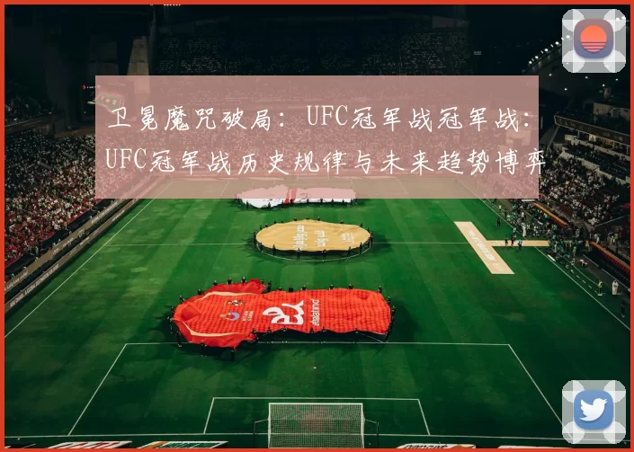卫冕魔咒破局：UFC冠军战冠军战：UFC冠军战历史规律与未来趋势博弈